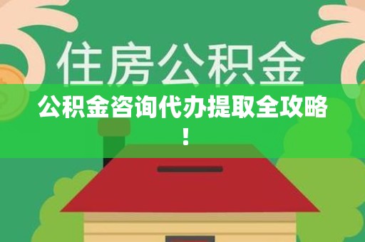 霞浦公积金咨询代办提取全攻略！