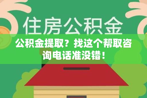 霞浦公积金提取？找这个帮取咨询电话准没错！