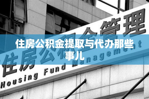 霞浦住房公积金提取与代办那些事儿
