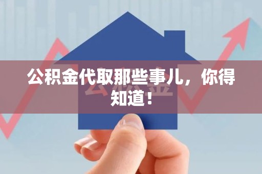 霞浦公积金代取那些事儿，你得知道！